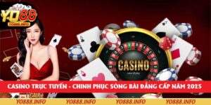 Casino Trực Tuyến – Chinh Phục Sòng Bài Đẳng Cấp Năm 2025