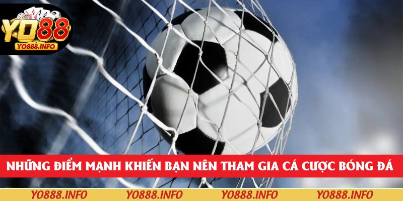 Những điểm mạnh khiến bạn nên tham gia cá cược bóng đá
