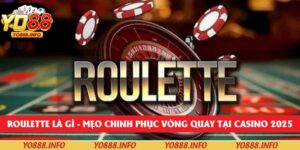Roulette Là Gì – Mẹo Chinh Phục Vòng Quay Tại Casino 2025